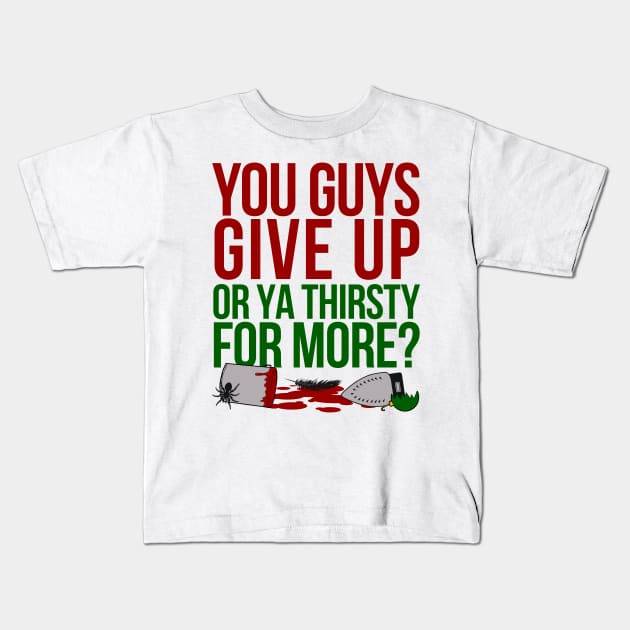 You Guys Give Up Or Ya Thirsty for More? Kids T-Shirt by klance